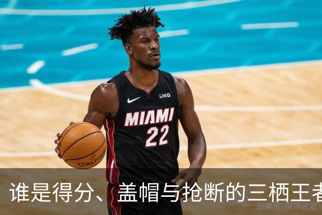 谁是得分、盖帽与抢断的三栖王者？
